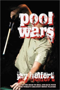 Title: Pool Wars: On the Road to Hell and Back with the World's Greatest Money Players, Author: Jay Helfert