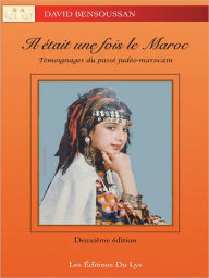 Title: IL ÉTAIT UNE FOIS LE MAROC: Témoignages du passé judéo-marocain, Author: David Bensoussan