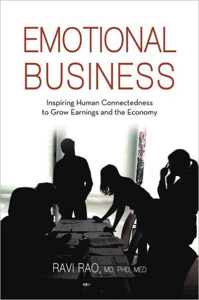 Emotional Business: Inspiring Human Connectedness to Grow Earnings and the Economy