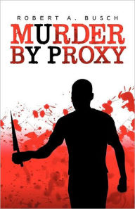 Title: Murder by Proxy, Author: Robert A Busch