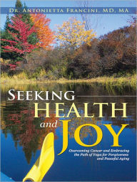 Title: Seeking Health and Joy: Overcoming Cancer and Embracing the Path of Yoga for Forgiveness and Peaceful Aging, Author: Dr. Antonietta Francini
