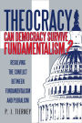 Theocracy: Can Democracy Survive Fundamentalism?: Resolving the Conflict between Fundamentalism and Pluralism
