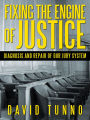 Fixing the Engine of Justice: Diagnosis and Repair of Our Jury System