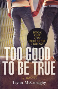 Title: Too Good to Be True: Book One of the Beholder Trilogy, Author: Taylor McConaghy