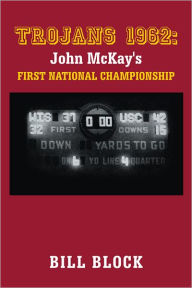 Title: Trojans 1962: John Mckay's First National Championship, Author: Bill Block