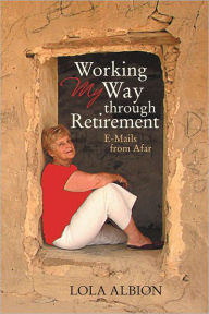 Title: Working My Way through Retirement: E-Mails from Afar, Author: Lola Albion