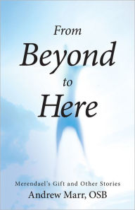 Title: From Beyond to Here: Merendael'S Gift and Other Stories, Author: Andrew Marr