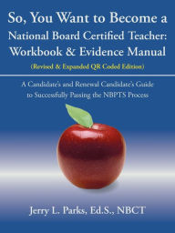 Title: So, You Want to Become a National Board Certified Teacher: Workbook & Evidence Manual, Author: Jerry L Parks Ed S Nbct