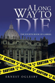 Title: A Long Way to Die: The Fourth Book of Gabriel, Author: Ernest Oglesby