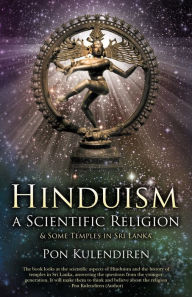 Title: Hinduism a Scientific Religion: & Some Temples in Sri Lanka, Author: Pon Kulendiren