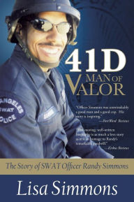 Title: 41 D-Man of Valor: The Story of SWAT Officer Randy Simmons, Author: Lisa Simmons