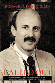 Title: Called Out: Open Letters to Those Most Important to Me ... as My Beeper Beckons Me for the Final Call., Author: Ronald D. Roberts MD