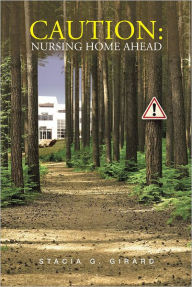 Title: Caution: Nursing Home Ahead, Author: Stacia G. Girard