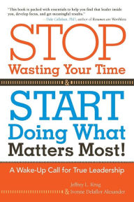 Title: Stop Wasting Your Time and Start Doing What Matters Most: A Wake-Up Call for True Leadership, Author: Jeffrey Krug