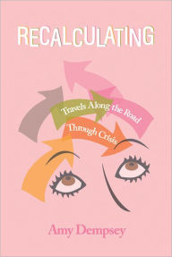 Title: RECALCULATING: Travels Along the Road Through Crisis, Author: Amy Dempsey