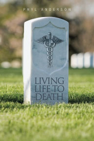 Title: Living Life to Death, Author: Phyl Anderson