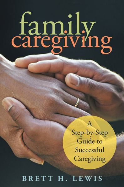 Family Caregiving: A Step-by-Step Guide to Successful Caregiving