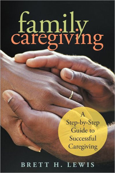 Family Caregiving: A Step-by-Step Guide to Successful Caregiving