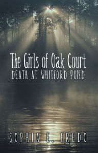 Title: The Girls of Oak Court: Death at Whitford Pond, Author: Sophia E. Fredo