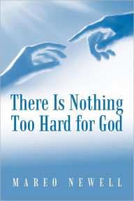 Title: There Is Nothing Too Hard for God, Author: Mareo Newell