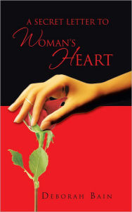 Title: A SECRET LETTER TO A WOMAN'S HEART, Author: Deborah Bain