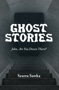 Title: Ghost Stories: John, Are You Down There?, Author: Searra Sawka