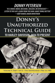 Title: Donny's Unauthorized Technical Guide to Harley-Davidson, 1936 to Present: Volume V: Part I of II-The Shovelhead: 1966 to 1985, Author: Donny Petersen