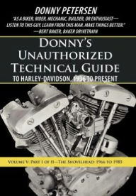 Title: Donny's Unauthorized Technical Guide to Harley-Davidson, 1936 to Present: Volume V: Part I of II-The Shovelhead: 1966 to 1985, Author: Donny Petersen