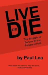 Title: Live or Die: The Struggle to Survive by the People of Haiti, Author: Paul Lea