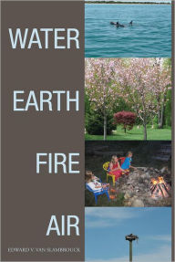 Title: WATER EARTH FIRE AIR: Poems, Author: Edward V. Van Slambrouck