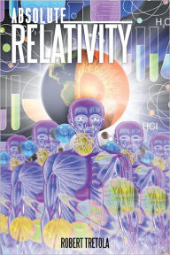 Title: Absolute Relativity, Author: Robert Tretola