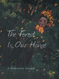 Title: The Forest Is Our Home, Author: A Valentine Joseph