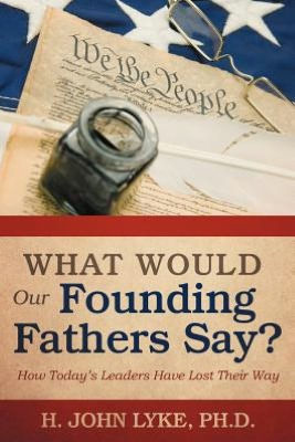 What Would Our Founding Fathers Say?: How Today's Leaders Have Lost Their Way