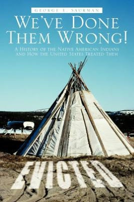 We've Done Them Wrong!: A History of the Native American Indians and How United States Treated
