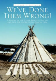 Title: We've Done Them Wrong!: A History of the Native American Indians and How the United States Treated Them, Author: George E Saurman
