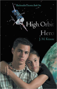 Title: High Orbit Hero: A Blackmailed Teen'S Struggle to Protect His Sister, Author: Joy Slavens