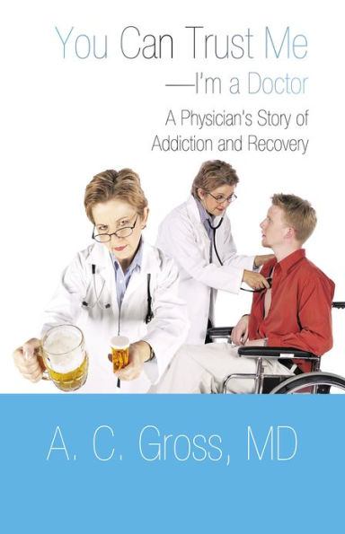 You Can Trust Me - I'm a Doctor: A Physician's Story of Addiction and Recovery