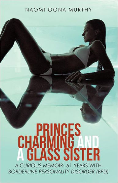 Princes Charming and A Glass Sister: Curious Memoir: 61 Years of Life with Borderline Personality Disorder (Bpd)