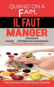 Title: Quand on a Faim, Il Faut Manger: Une Approche Sans Regime Pour Maigrir Et Optimiser Son Entrainement, Author: Nathalie Plamondon-Thomas