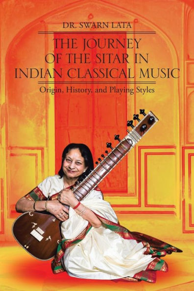 the Journey of Sitar Indian Classical Music: Origin, History, and Playing Styles