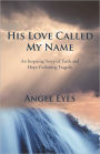 His Love Called My Name: An Inspiring Story of Faith and Hope Following Tragedy