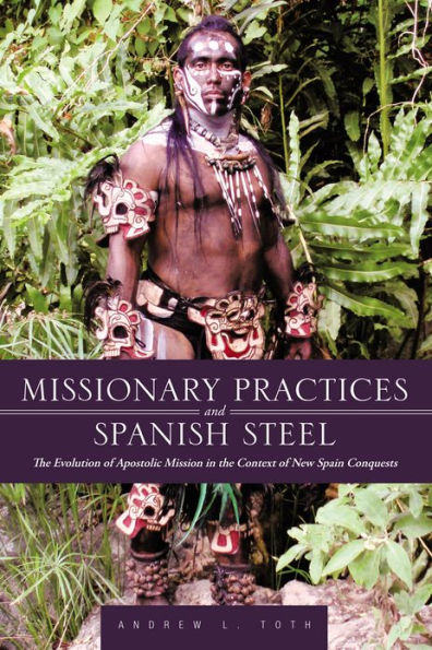 Missionary Practices and Spanish Steel: The Evolution of Apostolic Mission in the Context of New Spain Conquests