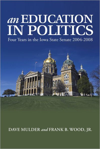 An Education in Politics: Four Years in the Iowa State Senate 2004-2008