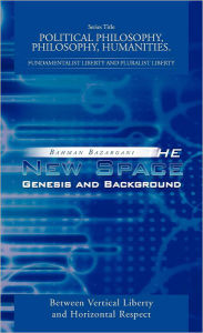 Title: The New Space: Genesis and Background: Between Vertical Liberty and Horizontal Respect, Author: Bahman Bazargani
