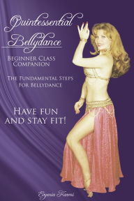Title: Quintessential Bellydance: Beginner Class Companion, Author: Evyenia Karmi