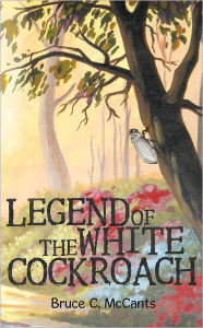 Title: Legend of the White Cockroach, Author: Bruce C. McCants