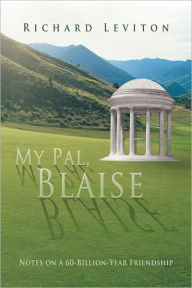 Title: My Pal, Blaise: Notes on a 60-Billion-Year Friendship, Author: Richard Leviton