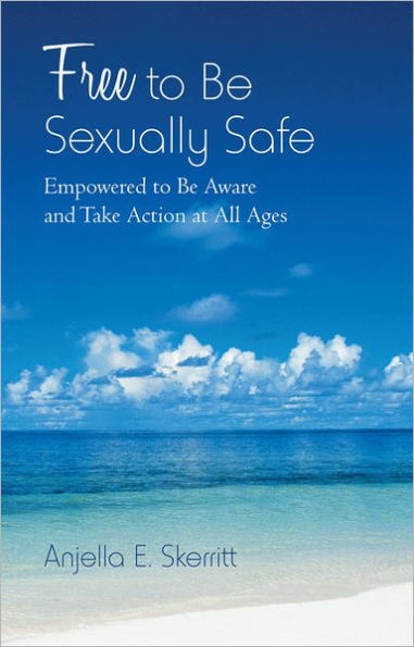 Free to Be Sexually Safe: Empowered to Be Aware and Take Action at All Ages