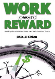 Title: Work Toward Reward: Building Business Value Today for a Well-Deserved Future, Author: Chia-Li Chien