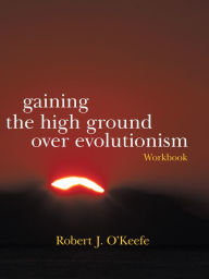 Title: Gaining the High Ground over Evolutionism-Workbook, Author: Robert J. O'Keefe